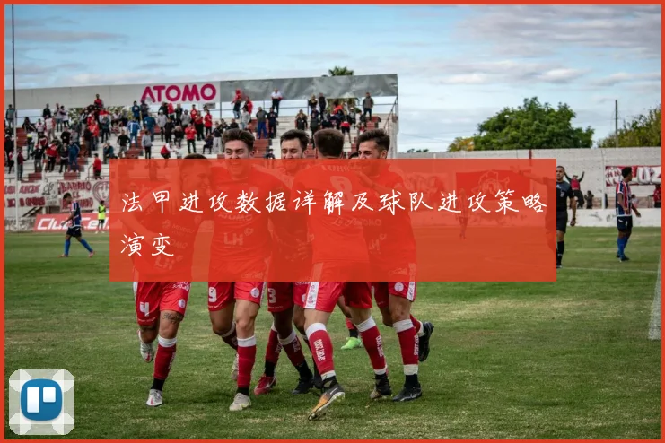 法甲进攻数据详解及球队进攻策略演变