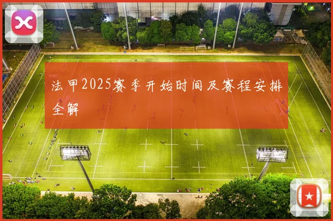 法甲2025赛季开始时间及赛程安排全解
